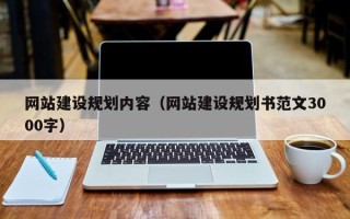 府谷网站建设规划内容（网站建设规划书范文3000字）