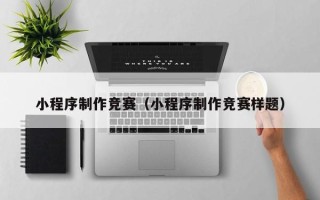 府谷小程序制作竞赛（小程序制作竞赛样题）