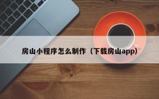 府谷房山小程序怎么制作（下载房山app）