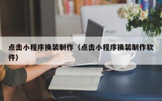 府谷点击小程序换装制作（点击小程序换装制作软件）