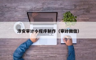 府谷淳安审计小程序制作（审计微信）