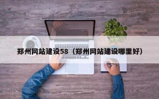 府谷郑州网站建设58（郑州网站建设哪里好）