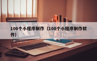 府谷100个小程序制作（100个小程序制作软件）