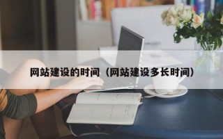 府谷网站建设的时间（网站建设多长时间）