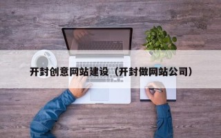 府谷开封创意网站建设（开封做网站公司）